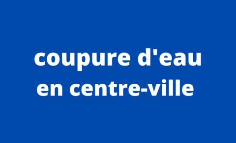 Coupure d'eau en centre-ville