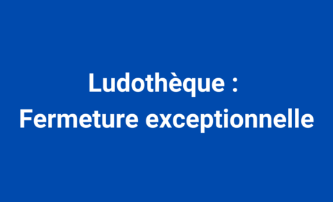 Ludothèque : fermeture exceptionnelle